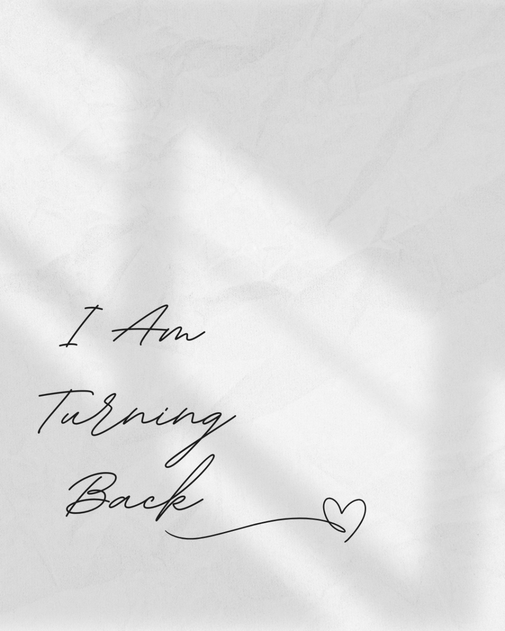 I AM TURNING&nbsp;BACK